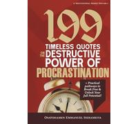 199 Timeless Quotes on the Destructive Power of PROCRASTINATION: +Practical Pathways to Break Free & Unlock Your Full Potential!