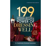 199 Timeless Quotes on The Transformative Power of Dressing Well.: ……A Recipe For A Life Beyond The Ordinary!