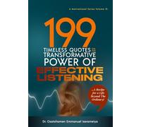 199 Timeless Quotes on The Transformative Power of Effective Listening: …A Recipe For A Life Beyond The Ordinary!