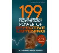 199 Timeless Quotes on The Transformative Power of Effective Listening: …A Recipe For A Life Beyond The Ordinary!