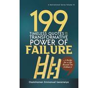 199 Timeless Quotes on the Transformative Power of Failure: …A Recipe For A Life Beyond The Ordinary!