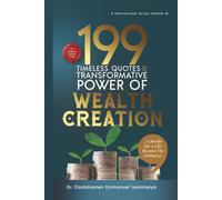 199 Timeless Quotes on The Transformative Power of WEALTH CREATION: .……A Recipe For A Life Beyond The Ordinary!