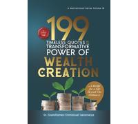 199 Timeless Quotes on The Transformative Power of WEALTH CREATION: .……A Recipe For A Life Beyond The Ordinary!