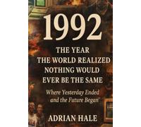 1992: The Year the World Realized Nothing Would Ever Be the Same: Where Yesterday Ended and the Future Began