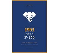 1993 Ford F-150: The Complete Owner's Reference and Service Guide