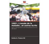 1993 : L'année de la maladie...et autres écrits: Aperçu historique de la crise vénézuélienne à la fin du 20e siècle