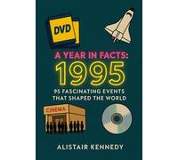 1995: A Year in Facts: 95 Fascinating Events That Shaped the World: Historic Events, Pop Culture, Technology, Politics, and Surprising Moments from the 90s That Still Matter Today