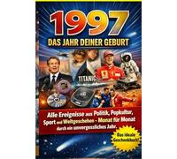 1997 - Das Jahr deiner Geburt: Alle Ereignisse aus Politik, Popkultur, Sport und Weltgeschehen - Monat für Monat durch ein unvergessliches Jahr