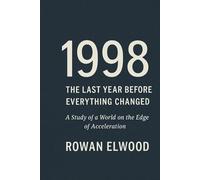 1998: The Last Year Before Everything Changed: A Study of a World on the Edge of Acceleration