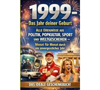 1999 - Das Jahr deiner Geburt: Alle Ereignisse aus Politik, Popkultur, Sport und Weltgeschehen - Monat für Monat durch ein unvergessliches Jahr