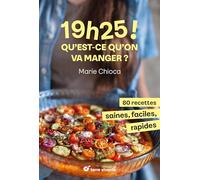 19h25 ! Qu est-ce qu on va manger ?: 80 recettes saines, faciles et rapides (Conseils d'expert)