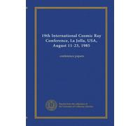 19th International Cosmic Ray Conference, La Jolla, USA, August 11-23, 1985: conference papers