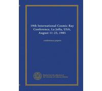19th International Cosmic Ray Conference, La Jolla, USA, August 11-23, 1985: conference papers