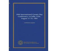 19th International Cosmic Ray Conference, La Jolla, USA, August 11-23, 1985: conference papers