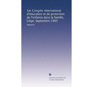 1er Congrès international d'éducation et de protection de l'enfance dans la famille, Liége. Septembre 1905: Rapports: Volume 3