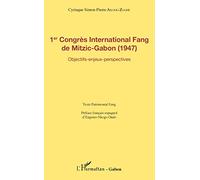 1er Congrès International Fang de Mitzic-Gabon (1947): Objectifs - enjeux - perspectives - texte patrimonial Fang