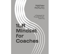 1LR Mindset for Coaches: A Playbook for Purpose Driven-Coaching