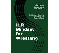 1LR Mindset for Wrestling: Building the Toughest Mindset in the Toughest Sport