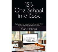 1SiB: One School in a Book: The Blueprint for Building the Right School - With Purpose, Precision, and People in Mind
