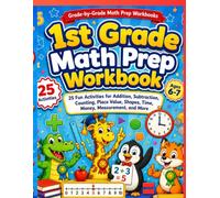 1st Grade Math Prep Workbook for Ages 6-7: 25 Fun Activities for Addition, Subtraction, Counting, Place Value, Shapes, Time, Money, Measurement, and More (Grade-by-Grade Math Prep Workbooks)