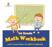 1st Grade Math Workbook: Let’s Learn How To Add & Subtract