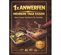 1x ANWERFEN - MEHRERE TAGE ESSEN: Slow Cooker Kochbuch für Familien - Einfache Rezepte für mehrere Tage · 1× kochen, 2-3 Tage essen · Alltagstaugliche Familienküche ohne Stress (SQUARE)