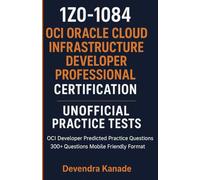 1Z0-1084: OCI Oracle Cloud Infrastructure Developer Professional Certification Unofficial Practice Tests: OCI Developer Predicted Practice Questions | ... Friendly Format (Global Exam Practice Tests)