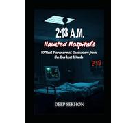 2:13 A.M. - Haunted Hospitals: 10 Real Paranormal Encounters from the Darkest Wards (The 2:13 A.M. Files)
