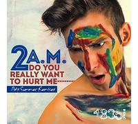 2 A.M. - Do You Really Want to Hurt Me