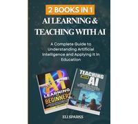 2 Books in 1: AI Learning & Teaching with AI: A Complete Guide to Understanding Artificial Intelligence and Applying It in Education