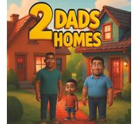 2 Dads 2 Homes: For the child that is loved by parents both near and far. For Kids Ages 4-8.