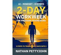 2-Day WorkWeek: The Freedom Framework: 3 Steps to Transform 5 Workdays Into 2 with AI - Mindset - Systems