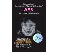 [2ª EDICIÓN] Acompaña al 'Adolescente Altamente Sensible' (AAS) en casa y en la escuela: INCLUYE: Pautas, tablas de chequeo y propuesta de formación para profesorado de ESO, Bachiller y FP