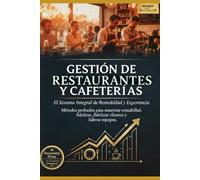 2 Edición!! Gestión de Restaurantes y Cafeterías: El Sistema Integral de Rentabilidad y Experiencia: Métodos probados para aumentar rentabilidad, fidelizar clientes y liderar equipos.
