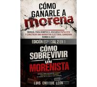2 en 1: Cómo ganarle a Morena + Cómo sobrevivir a un Morenista: El Manual para romper el discurso populista y construir una narrativa electoral ... ataques, provocaciones y trampas en r