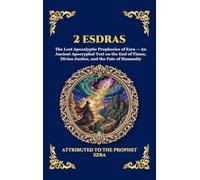 2 Esdras: The Lost Apocalyptic Prophecies of Ezra - An Ancient Apocryphal Text on the End of Times, Divine Justice, and the Fate of Humanity: 240 (Library of Alexandria - Esoteric)