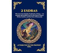 2 Esdras: The Lost Apocalyptic Prophecies of Ezra - An Ancient Apocryphal Text on the End of Times, Divine Justice, and the Fate of Humanity (Large ... 240 (Library of Alexandria - Esoteric)