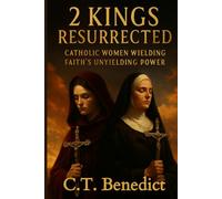 2 Kings Resurrected: Catholic Women Wielding Faith’s Unyielding Power (A Catholic Woman’s Journey Through the Old Testament)