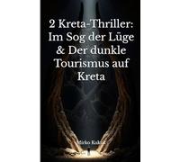 2 Kreta-Thriller: Im Sog der Lüge & Der dunkle Tourismus auf Kreta (Kreta - Krimis & Thriller)