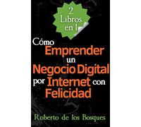2 Libros en 1 Cómo Emprender un Negocio Digital por Internet con Felicidad