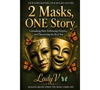 2 Masks, ONE Story: Unmasking Pain, Embracing Purpose, and Discovering the Real You