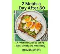 2 Meals a Day After 60: A Practical Guide to Eating Well, Simply and Affordably (Stronger for Longer Nutrition Series)