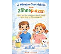 2-Minuten-Geschichten zum Zähneputzen Damit dein Kind endlich ohne Stress Zähne putzt - kurze Vorlesegeschichten für Kinder ab 3 Jahren für eine einfache und entspannte Routine