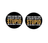 2 pines divertidos de declaración - «There No such Thing As Luck But I Believe In STUPID and You Prove It Everyday» - Pines divertidos - Insignia redonda de 1.18 pulgadas para chaquetas, bolsos y