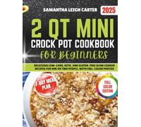 2 Qt Mini Crock Pot Cookbook for Beginners: Delicious Low-Carb, Keto, and Gluten-Free Slow Cooker Recipes for One or Two People, with Full-Color Photos