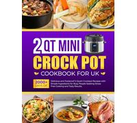2 Qt Mini Crockpot Cookbook for UK: 2000+ Days of Delicious and Foolproof 2-Quart Crockpot Recipes with Simple Ingredients for Busy People Seeking Stress-Free Cooking and Tasty Results.
