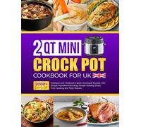 2 Qt Mini Crockpot Cookbook for UK: 2000+ Days of Delicious and Foolproof 2-Quart Crockpot Recipes with Simple Ingredients for Busy People Seeking Stress-Free Cooking and Tasty Results.