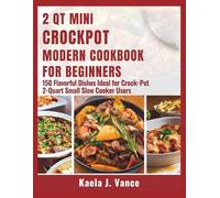 2 Qt Mіnі Crосkроt Modern Cооkbооk fоr Beginners: 150 Flavorful Dіѕhеѕ Idеаl fоr Crосk-Pоt 2-Quаrt Small Slow Cооkеr Uѕеrѕ