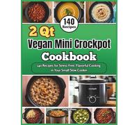 2 Qt Vegan Mini Crockpot Cookbook: 140 Recipes for Stress-Free, Flavorful Cooking in Your Small Slow Cooker