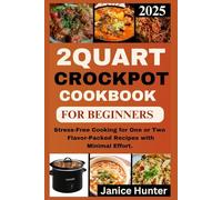 2 Quart Crock Pot Cookbook for Beginners 2025: Stress-Free Cooking for One or Two - Flavor-Packed Recipes with Minimal Effort.